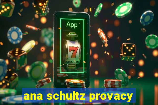 ana schultz provacy